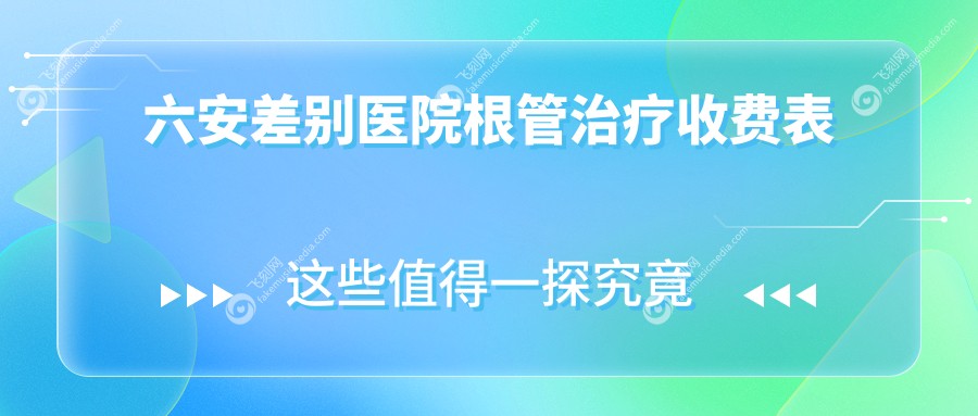 六安差别医院根管治疗收费表