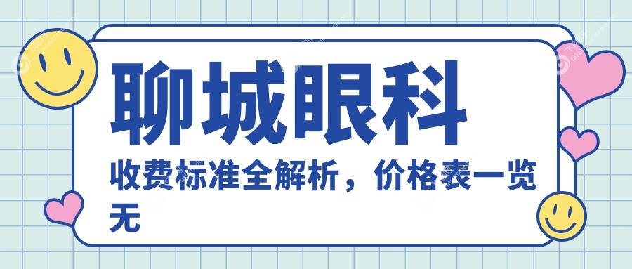 聊城眼科收费标准全解析，价格表一览无余，医院地址详情指引