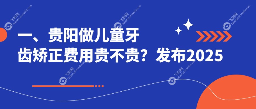 贵阳儿童牙齿矫正价格表详解，关注矫正费用及医院地址指南