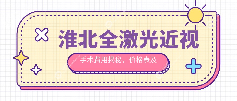 淮北全激光近视手术费用揭秘，价格表及医院地址一网打尽
