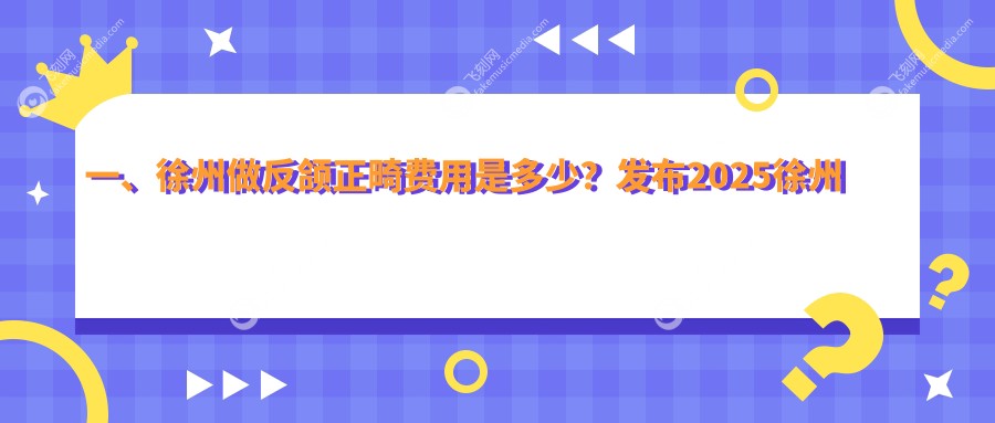 一、徐州做反颌正畸费用是多少？发布2025徐州反颌正畸收费表