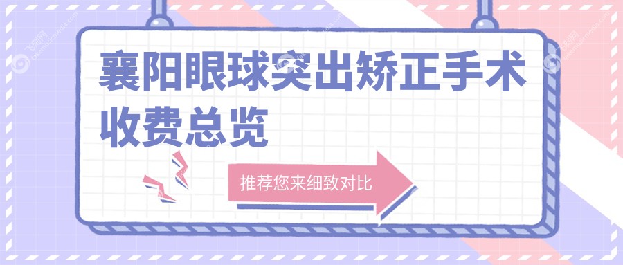 襄阳眼球突出矫正手术收费标准全面解析，专业眼科服务价格仅需8000元起