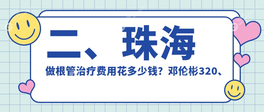二、珠海做根管治疗费用花多少钱？邓伦彬320、诺贝尔280、仁爱350