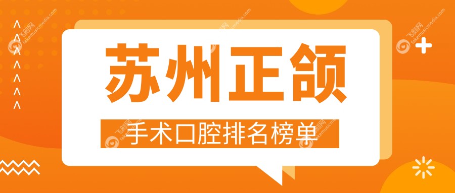 苏州正颌手术口腔排名榜单