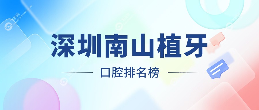 深圳南山区植牙医院推荐榜单：合诺大冲店等十家口腔诊所哪家强？