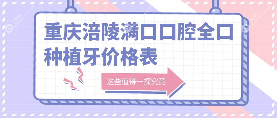 重庆涪陵满口口腔全口种植牙价格表