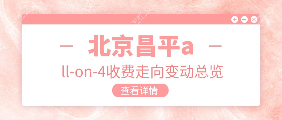 北京昌平all-on-4收费走向变动总览