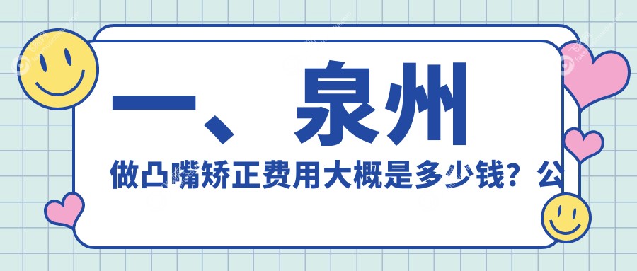 一、泉州做凸嘴矫正费用大概是多少钱？公布2025泉州凸嘴矫正价目表