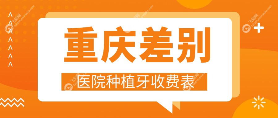 重庆差别医院种植牙收费表