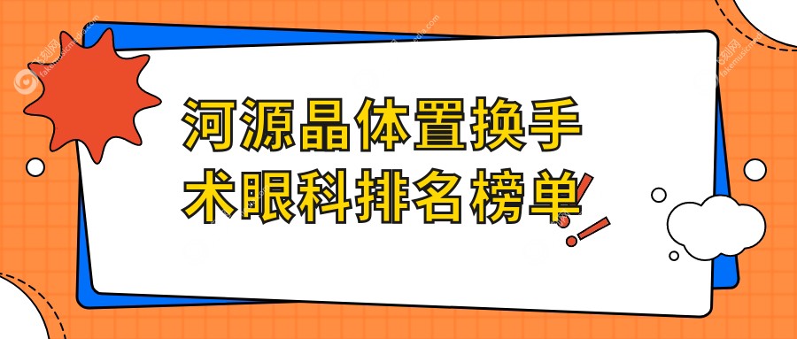 河源地区晶体置换手术优选眼科机构，详询手术价格表及医院地址