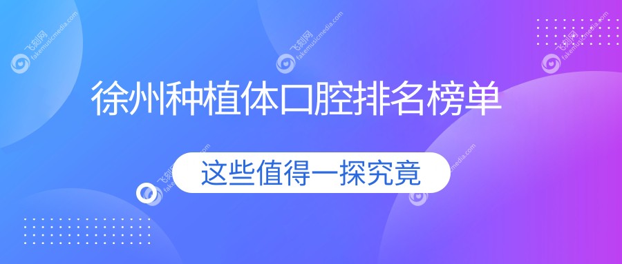 徐州种植体口腔排名榜单