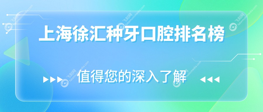 上海徐汇区种牙优选排行：前10口腔医院种牙价格表及详细地址