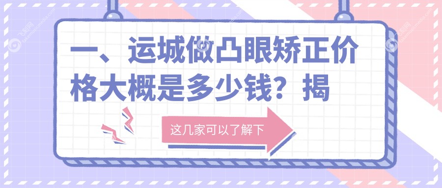 一、运城做凸眼矫正价格大概是多少钱？揭晓2025运城凸眼矫正价目单