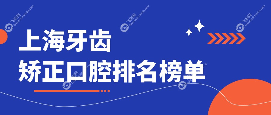 上海牙齿矫正口腔排名榜单