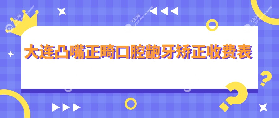 大连凸嘴正畸口腔龅牙矫正收费表