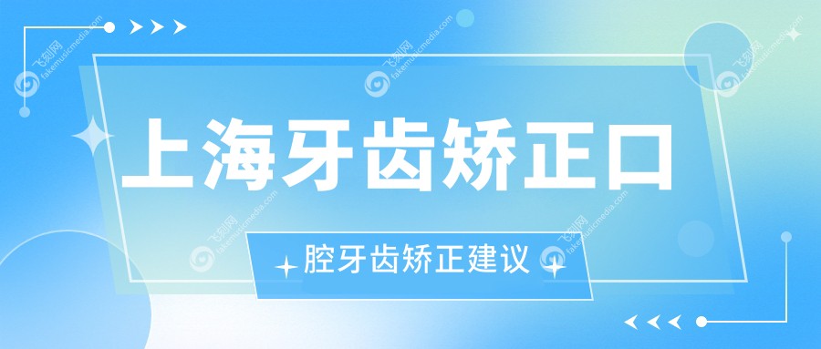 上海牙齿矫正口腔牙齿矫正建议