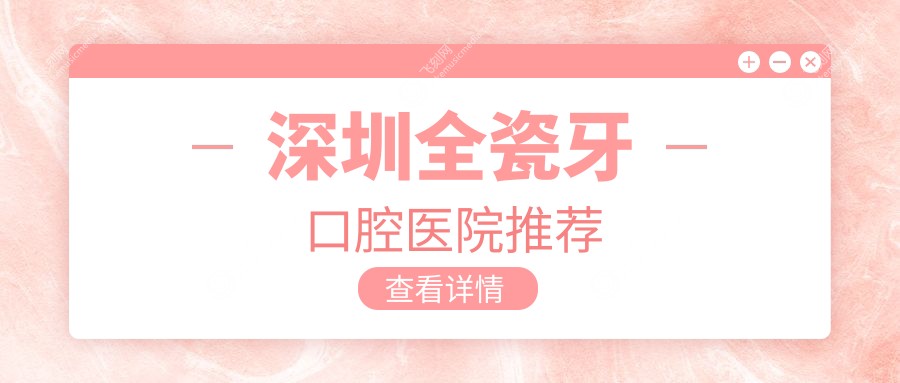 深圳综合齿科全瓷牙及吸附性义齿价格表一览，性价比之选等你来探