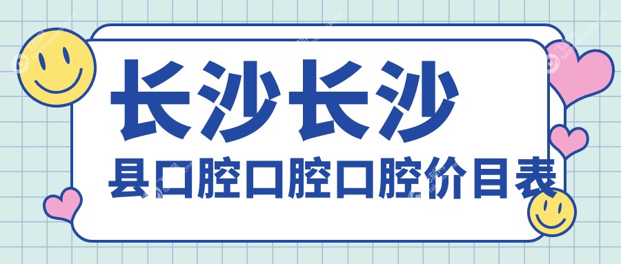 长沙长沙县口腔口腔口腔价目表
