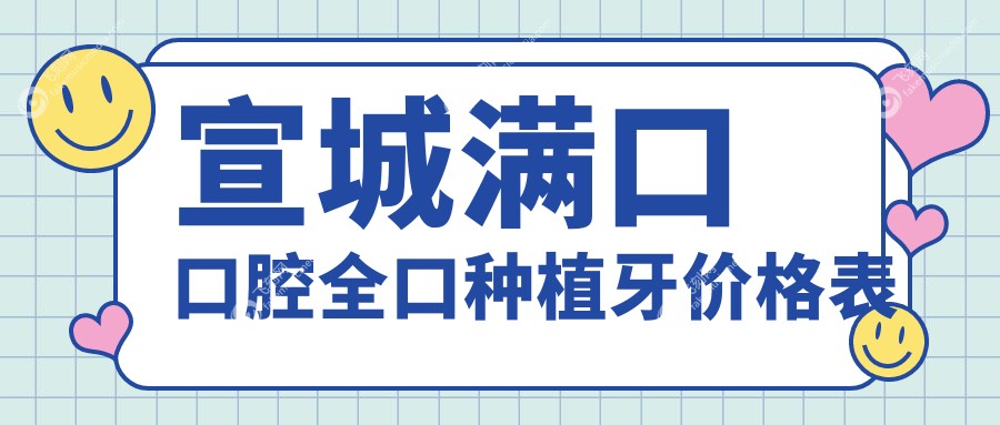 宣城满口口腔全口种植牙价格表