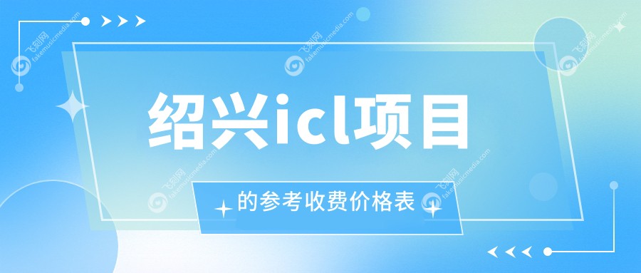 绍兴icl项目的参考收费价格表