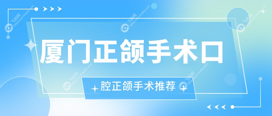 厦门正颌手术口腔正颌手术推荐