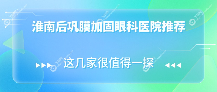 淮南后巩膜加固眼科医院推荐
