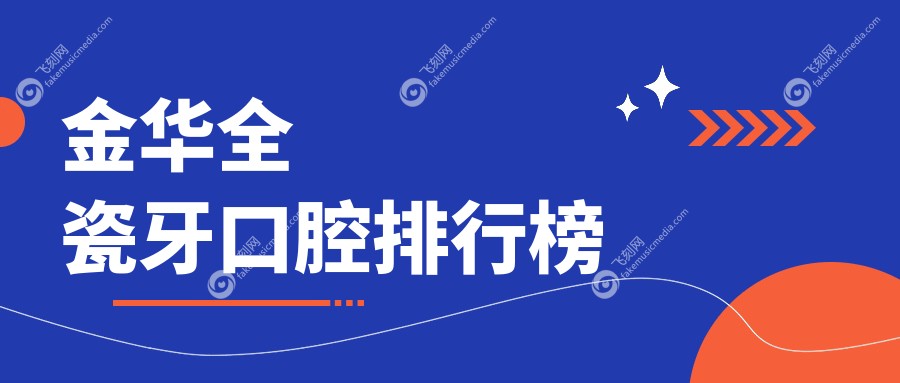 金华全瓷牙口腔医院排名推荐 正规机构做全瓷牙仅需1000元起