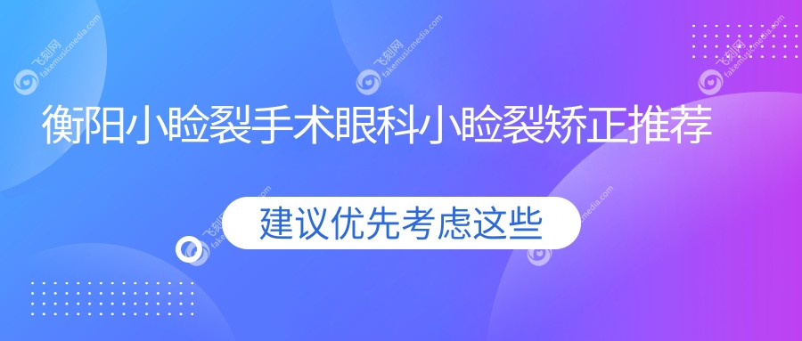衡阳小睑裂手术眼科小睑裂矫正推荐