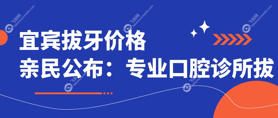 宜宾拔牙价格亲民公布:专业口腔诊所拔牙仅需100元起,性价比之选!