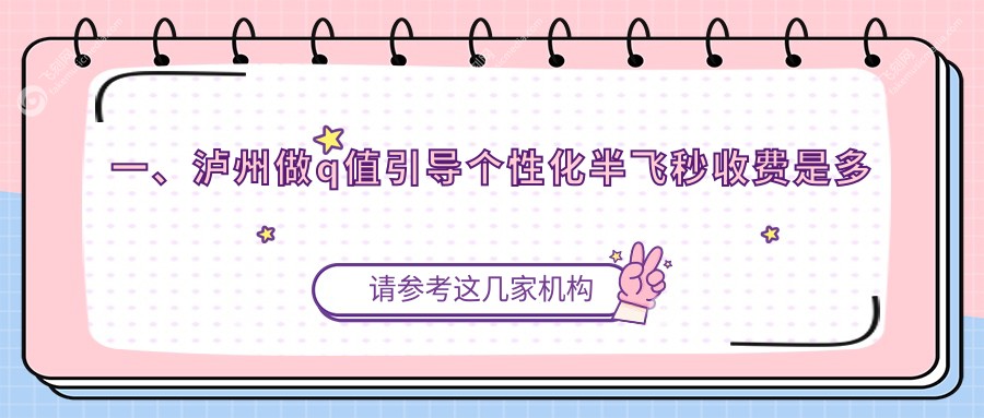 一、泸州做q值引导个性化半飞秒收费是多少？公开2025泸州q值引导个性化半飞秒价格表