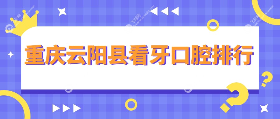 重庆云阳县看牙口腔排行
