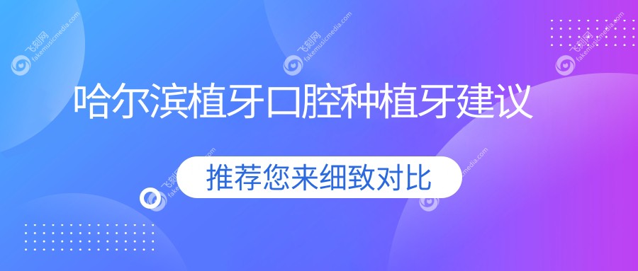 哈尔滨植牙口腔种植牙建议