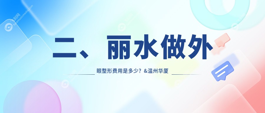 二、丽水做外眼整形费用是多少？&温州华厦眼科4959