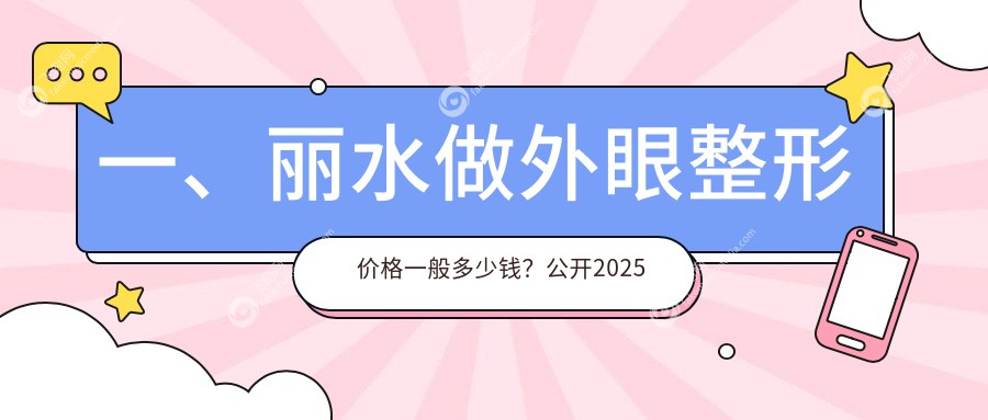 一、丽水做外眼整形价格一般多少钱？公开2025丽水外眼整形价格表