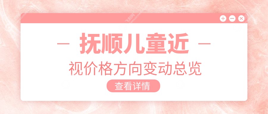 抚顺儿童近视价格方向变动总览