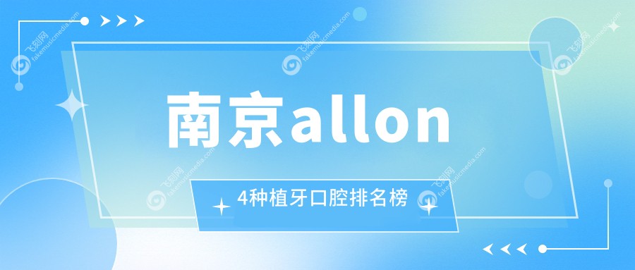 南京前10口腔医院推荐做All-on-4种植牙，专业解读附价格表详解