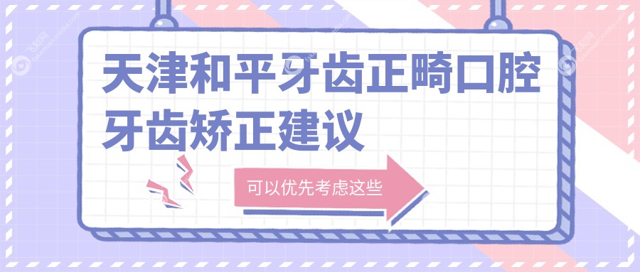 天津和平牙齿正畸口腔牙齿矫正建议