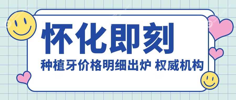 怀化即刻种植牙价格明细出炉 权威机构报价仅需8000元起
