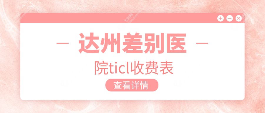 达州差别医院ticl收费表