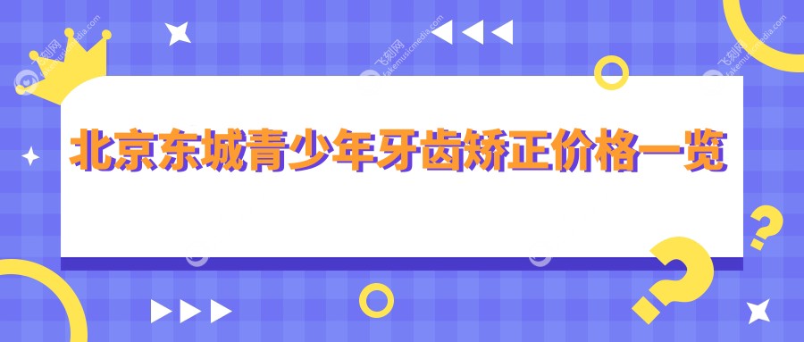 北京东城青少年牙齿矫正价格一览