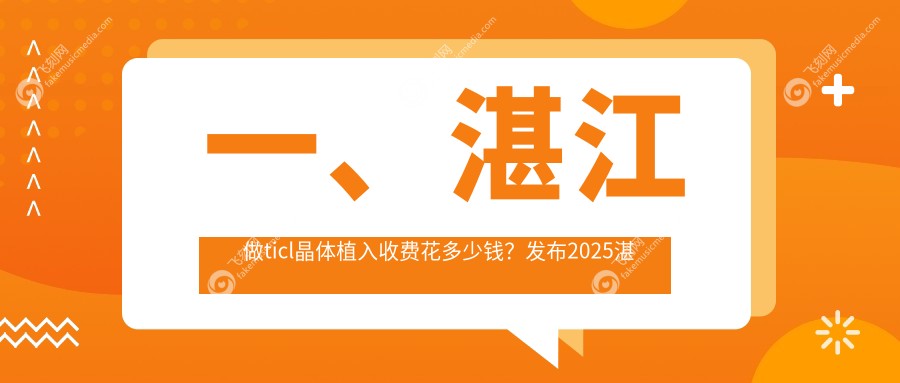 一、湛江做ticl晶体植入收费花多少钱？发布2025湛江ticl晶体植入价目表