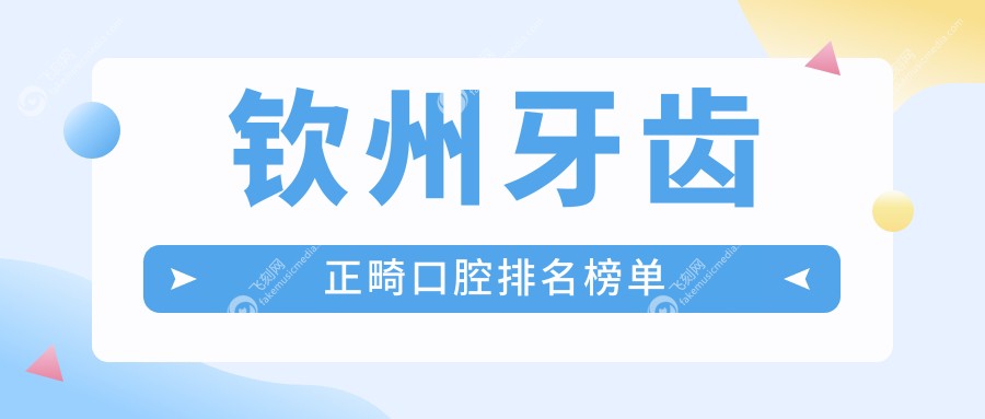 钦州牙齿正畸口腔排名榜单