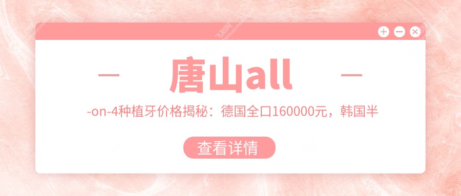 唐山all-on-4种植牙价格揭秘：德国全口160000元，韩国半口仅需40000元起！