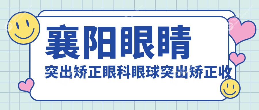 襄阳眼睛突出矫正眼科眼球突出矫正收费表