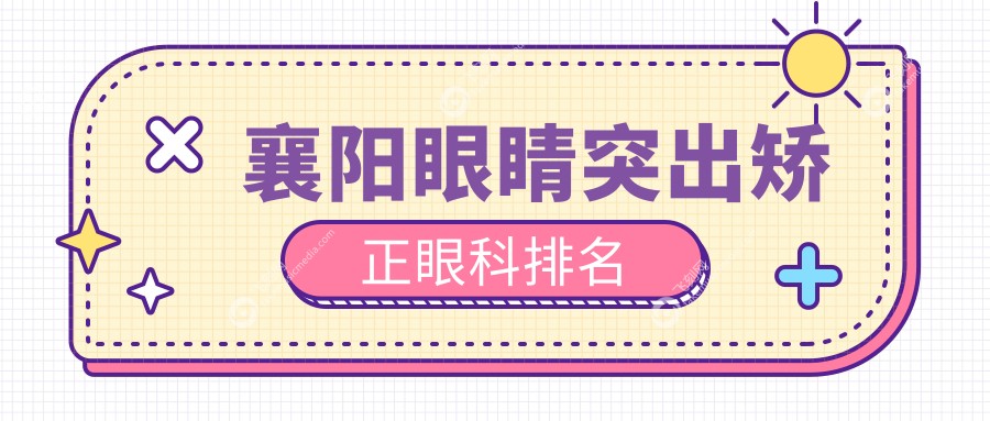 襄阳眼睛突出矫正眼科排名
