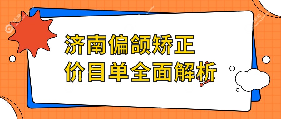 济南偏颌矫正价目单全面解析