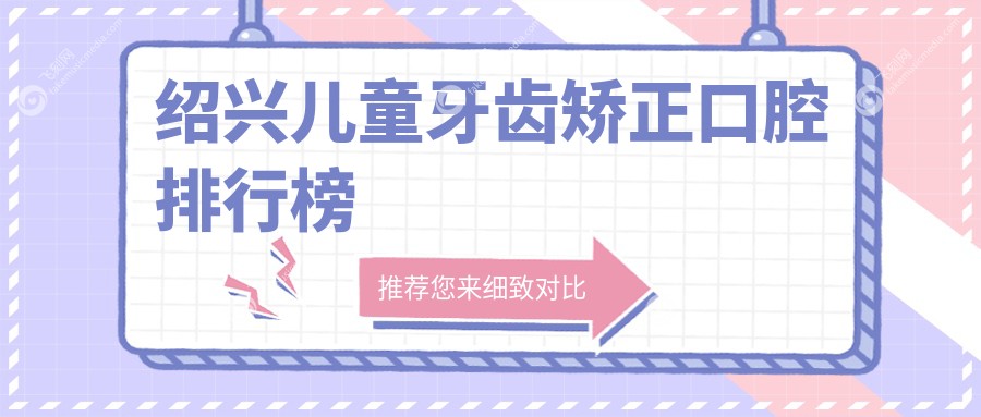 绍兴儿童牙齿矫正口腔排行榜
