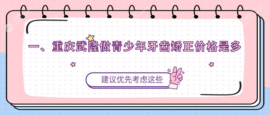 一、重庆武隆做青少年牙齿矫正价格是多少?出炉2025重庆武隆青少年牙齿矫正价目表