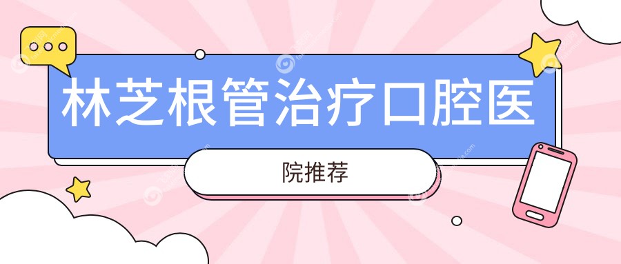 林芝根管治疗口腔医院推荐