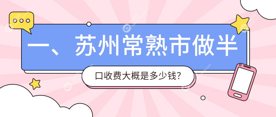 一、苏州常熟市做半口收费大概是多少钱？出炉2025苏州常熟市半口价目单